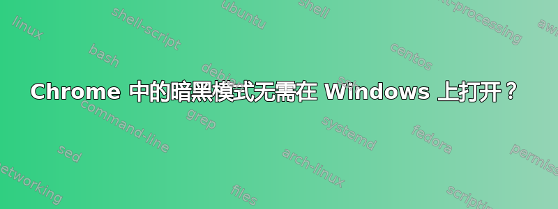 Chrome 中的暗黑模式无需在 Windows 上打开？