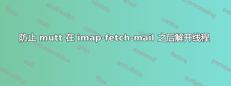 防止 mutt 在 imap-fetch-mail 之后解开线程