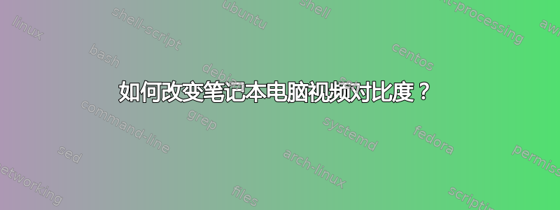 如何改变笔记本电脑视频对比度？