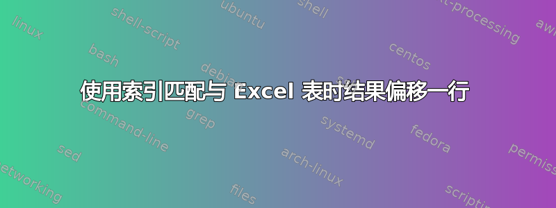 使用索引匹配与 Excel 表时结果偏移一行