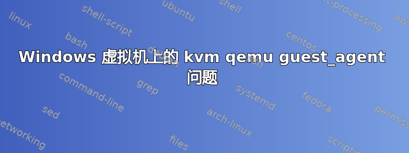 Windows 虚拟机上的 kvm qemu guest_agent 问题