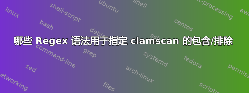 哪些 Regex 语法用于指定 clamscan 的包含/排除