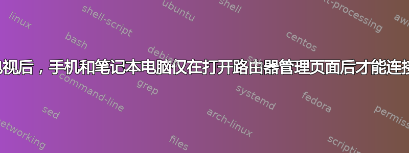 设置智能电视后，手机和笔记本电脑仅在打开路由器管理页面后才能连接到互联网