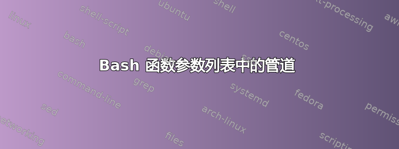 Bash 函数参数列表中的管道