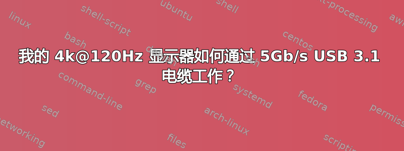 我的 4k@120Hz 显示器如何通过 5Gb/s USB 3.1 电缆工作？