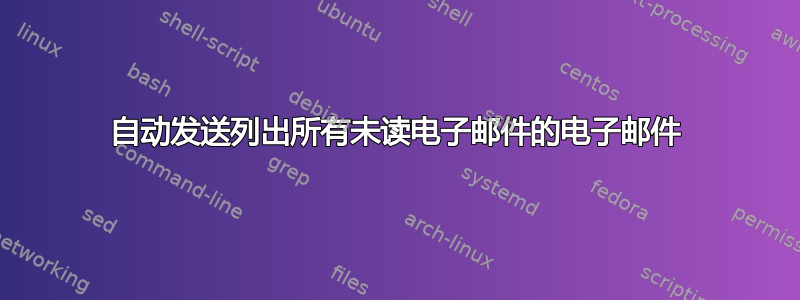 自动发送列出所有未读电子邮件的电子邮件