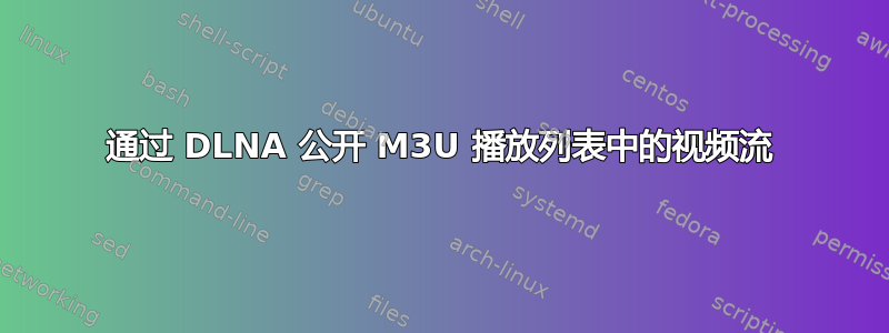 通过 DLNA 公开 M3U 播放列表中的视频流