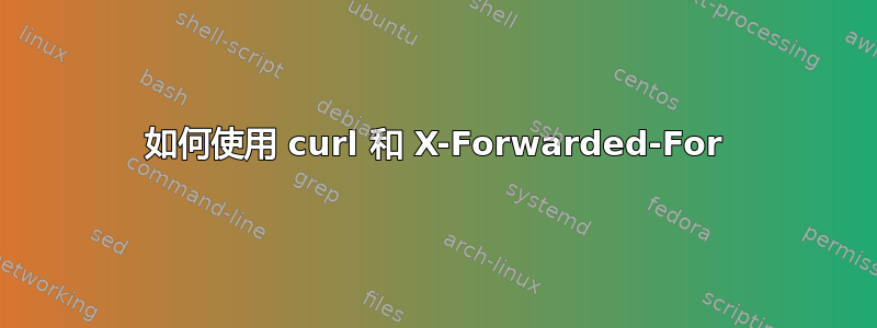 如何使用 curl 和 X-Forwarded-For