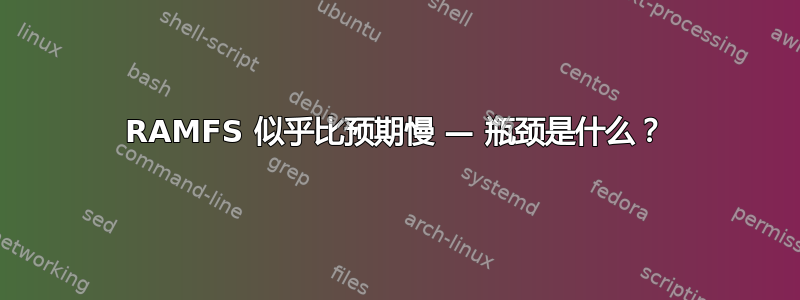 RAMFS 似乎比预期慢 — 瓶颈是什么？