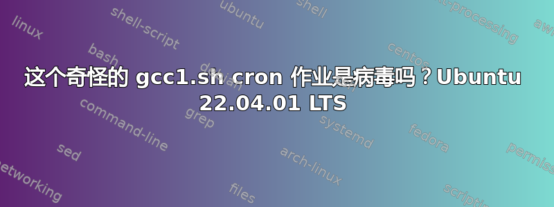 这个奇怪的 gcc1.sh cron 作业是病毒吗？Ubuntu 22.04.01 LTS