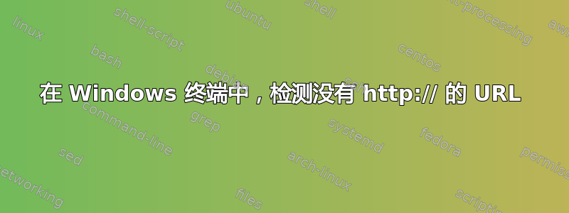 在 Windows 终端中，检测没有 http:// 的 URL