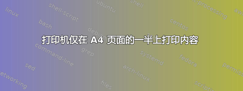 打印机仅在 A4 页面的一半上打印内容