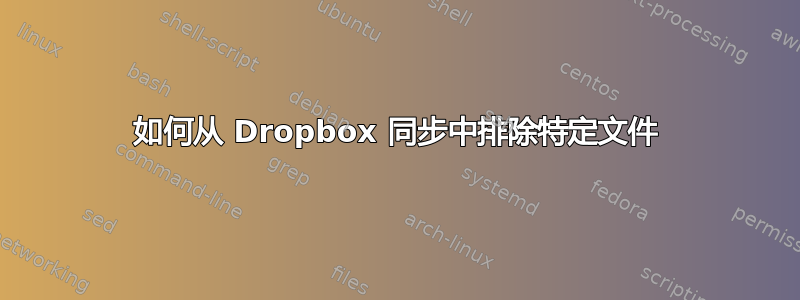 如何从 Dropbox 同步中排除特定文件