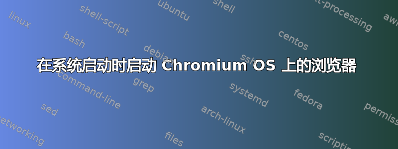 在系统启动时启动 Chromium OS 上的浏览​​器