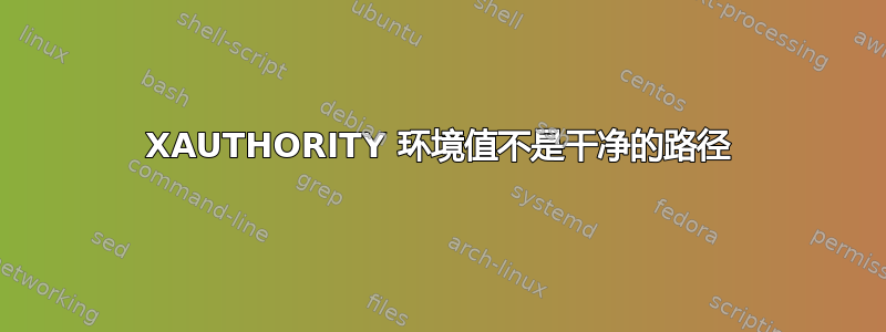 XAUTHORITY 环境值不是干净的路径