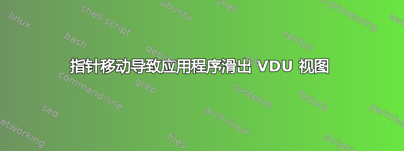 指针移动导致应用程序滑出 VDU 视图