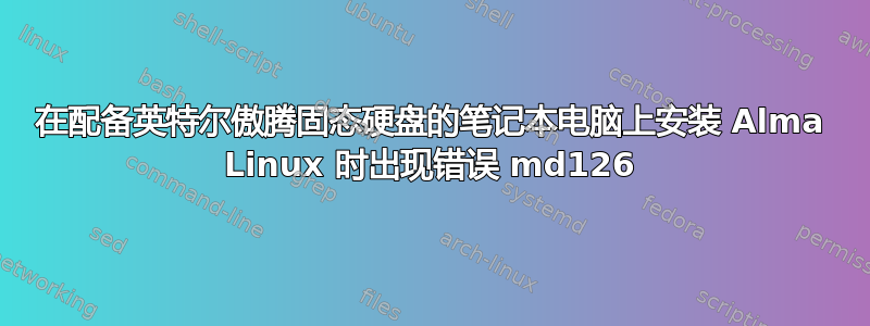 在配备英特尔傲腾固态硬盘的笔记本电脑上安装 Alma Linux 时出现错误 md126