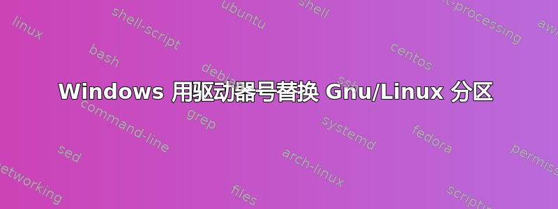 Windows 用驱动器号替换 Gnu/Linux 分区