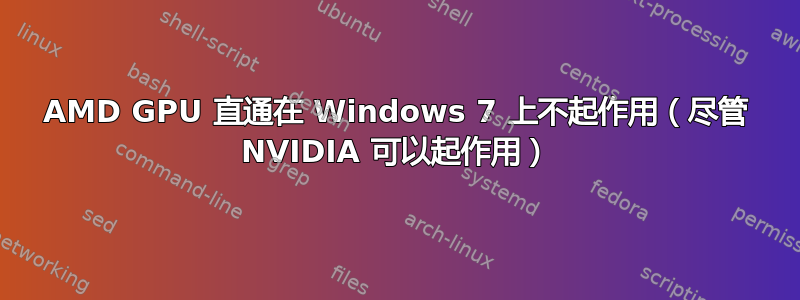 AMD GPU 直通在 Windows 7 上不起作用（尽管 NVIDIA 可以起作用）