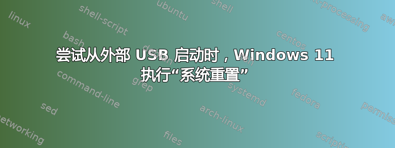 尝试从外部 USB 启动时，Windows 11 执行“系统重置”