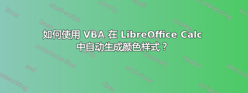 如何使用 VBA 在 LibreOffice Calc 中自动生成颜色样式？