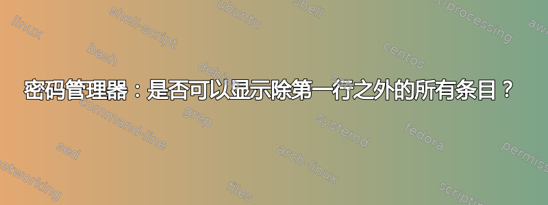 密码管理器：是否可以显示除第一行之外的所有条目？