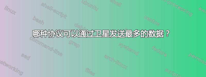 哪种协议可以通过卫星发送最多的数据？