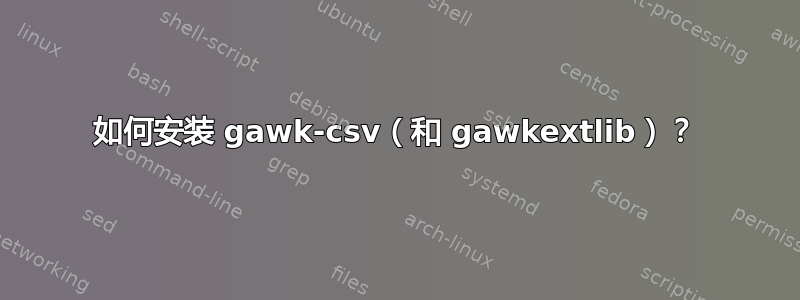 如何安装 gawk-csv（和 gawkextlib）？