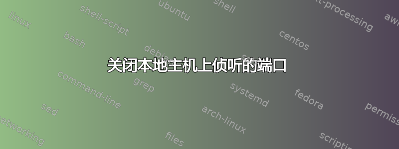 关闭本地主机上侦听的端口