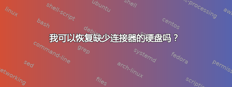 我可以恢复缺少连接器的硬盘吗？