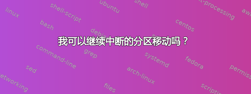 我可以继续中断的分区移动吗？