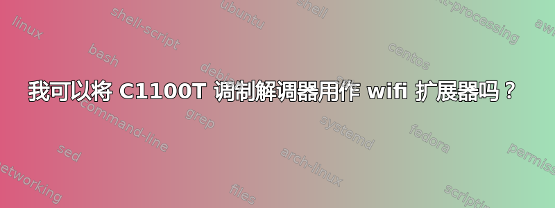 我可以将 C1100T 调制解调器用作 wifi 扩展器吗？