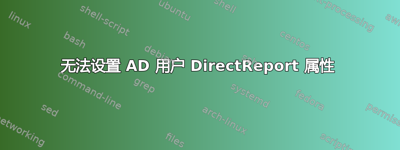 无法设置 AD 用户 DirectReport 属性