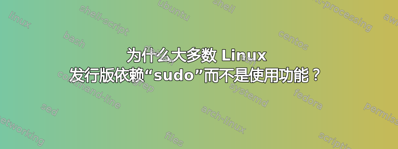 为什么大多数 Linux 发行版依赖“sudo”而不是使用功能？