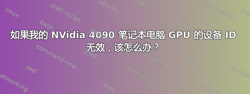 如果我的 NVidia 4090 笔记本电脑 GPU 的设备 ID 无效，该怎么办？