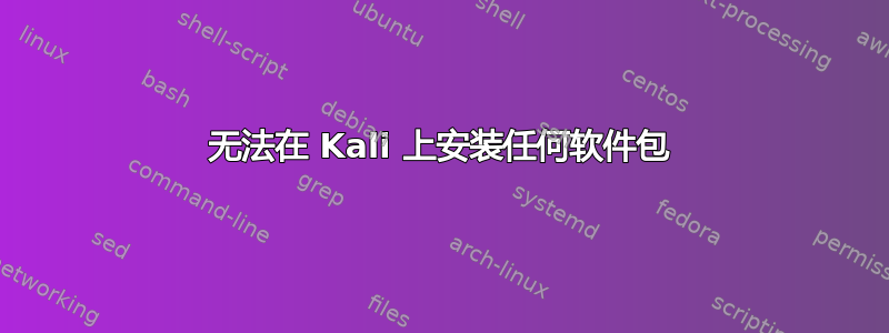 无法在 Kali 上安装任何软件包