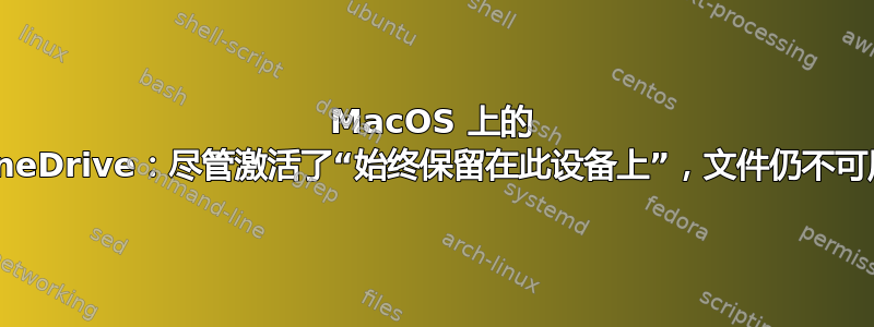 MacOS 上的 OneDrive：尽管激活了“始终保留在此设备上”，文件仍不可用