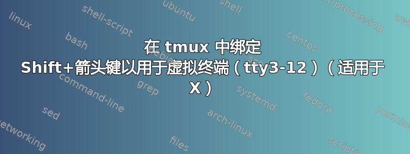 在 tmux 中绑定 Shift+箭头键以用于虚拟终端（tty3-12）（适用于 X）