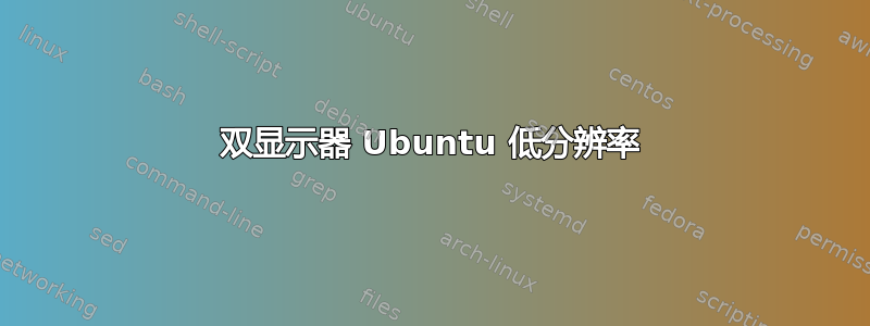 双显示器 Ubuntu 低分辨率