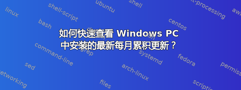 如何快速查看 Windows PC 中安装的最新每月累积更新？