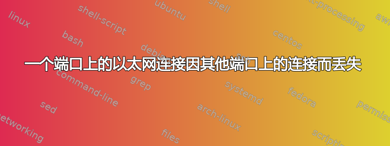 一个端口上的以太网连接因其他端口上的连接而丢失