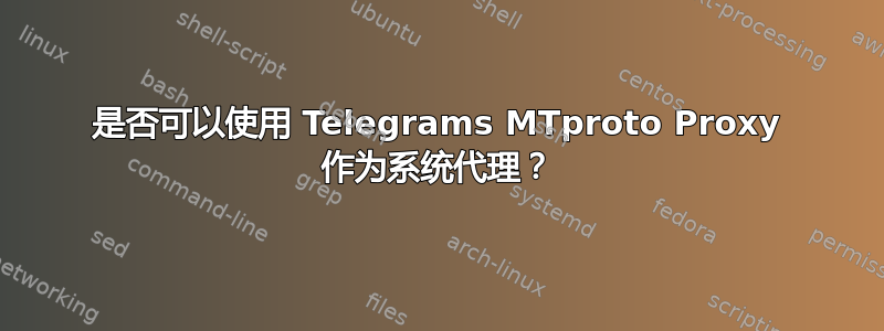 是否可以使用 Telegrams MTproto Proxy 作为系统代理？