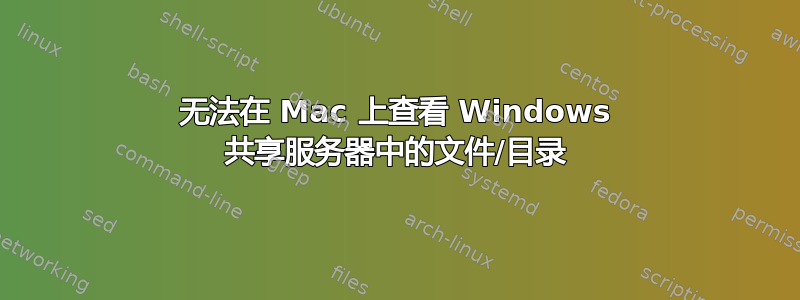 无法在 Mac 上查看 Windows 共享服务器中的文件/目录