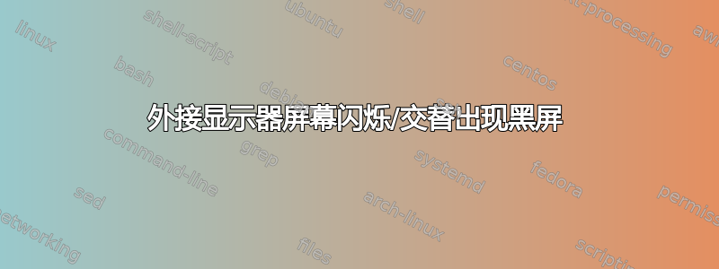 外接显示器屏幕闪烁/交替出现黑屏