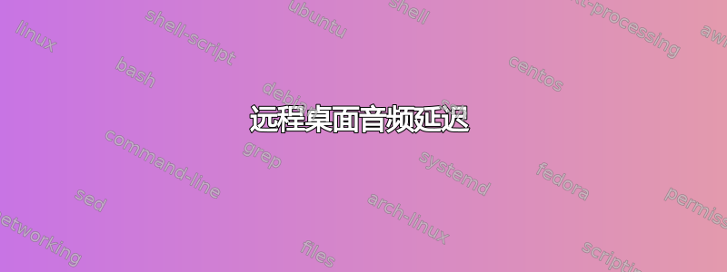 远程桌面音频延迟