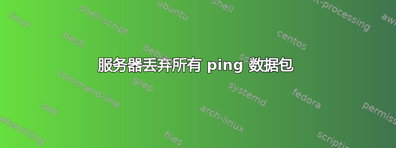 服务器丢弃所有 ping 数据包