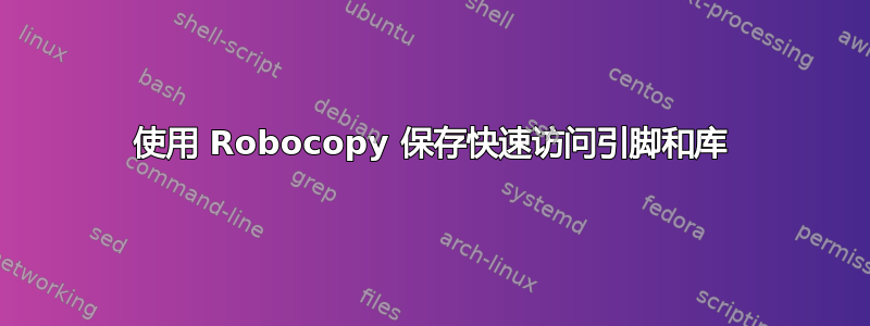 使用 Robocopy 保存快速访问引脚和库