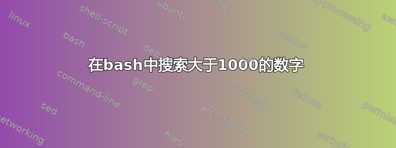 在bash中搜索大于1000的数字