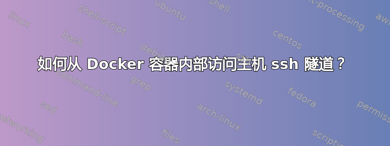 如何从 Docker 容器内部访问主机 ssh 隧道？