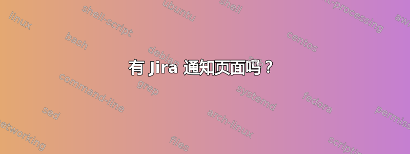 有 Jira 通知页面吗？